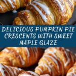 Pumpkin Pie Crescents with Maple Glaze: A Fall Delight Recipe